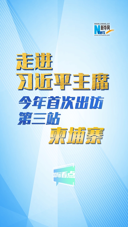 新華網(wǎng)國(guó)際看點(diǎn)丨走進(jìn)習(xí)近平主席今年首次出訪(fǎng)第三站：柬埔寨